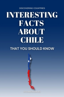 Interesting Facts About Chile That You Should Know : Discovering Countries