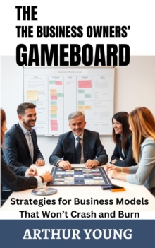 Business Owners' Gameboard: Strategies for Business Models That Won't Crash and Burn : Self Improvement Series