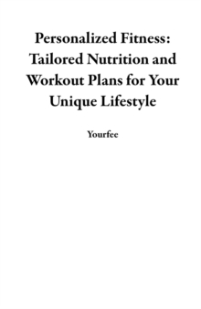 Personalized Fitness: Tailored Nutrition and Workout Plans for Your Unique Lifestyle