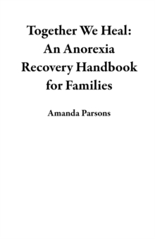 Together We Heal: An Anorexia Recovery Handbook for Families