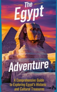 Egypt Adventure : A Comprehensive Guide to Exploring Egypt's Historic and Cultural Treasures