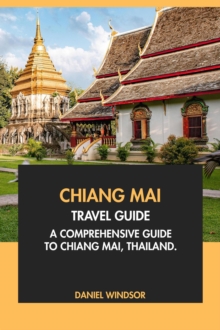 Chiang Mai Travel Guide: A Comprehensive Guide to Chiang Mai, Thailand