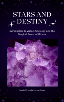 Stars And Destiny: Introduction To Aztec Astrology And The Magic Power Of The Stones : Stars And Destiny, #18