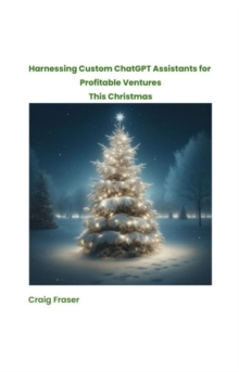 Harnessing Custom ChatGPT Assistants for Profitable Ventures This Christmas : Chatgpt, #2