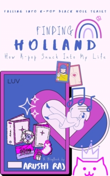 Finding Holland: How K-pop Snuck Into My Life : Falling Into K-pop Black Hole Series, #1