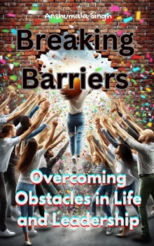 Breaking Barriers: Overcoming Obstacles in Life and Leadership