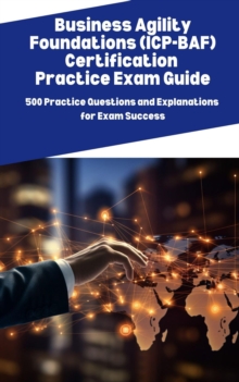 Business Agility Foundations (ICP-BAF) Certification Practice Exam Guide: 500 Practice Questions And Explanations For Exam Success