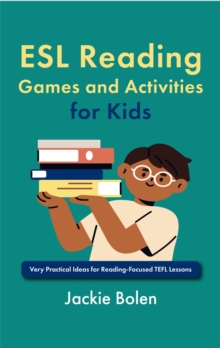 ESL Reading Games and Activities for Kids: Very Practical Ideas for Reading-Focused TEFL Lessons