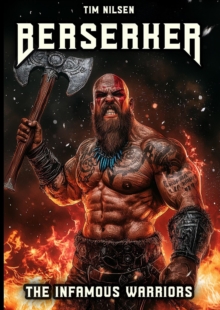 Berserker - The Infamous Warriors: The mystical fighters of Norse mythology and their eternal legends : Norse Mythology, #7