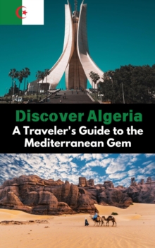 Discover Algeria : A Traveler's Guide to the Mediterranean Gem