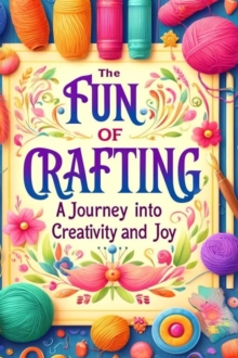 Fun of Crafting: A Journey Into Creativity and Joy