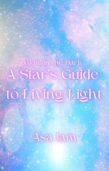 Glow in the Dark: A Star's Guide to Living Light