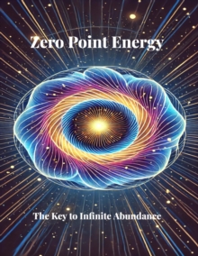 Zero Point Energy: The Key To Infinite Abundance