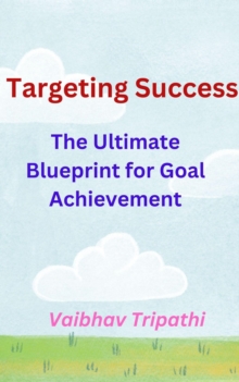 Targeting Success: The Ultimate Blueprint for Goal Achievement