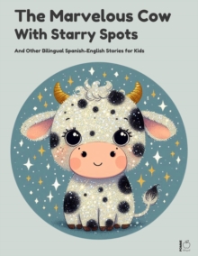 Marvelous Cow with Starry Spots And Other Bilingual Spanish-English Stories for Kids