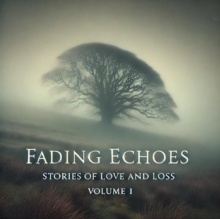 Fading Echoes: Stories Of Love And Loss Volume 1 : Fading Ecoes, #1