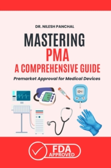 Mastering PMA: A Comprehensive Guide to Premarket Approval for Medical Devices : Mastering the FDA Approval Process, #3