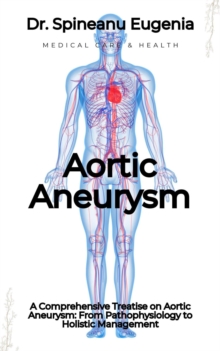 Comprehensive Treatise on Aortic Aneurysm: From Pathophysiology to Holistic Management