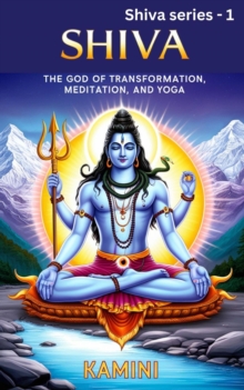 Shiva: The God of Transformation, Meditation, and Yoga