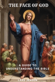 Face Of God - A Guide To Understanding The Bible