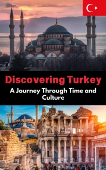 Discovering Turkey : A Journey Through Time and Culture