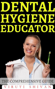 Dental Hygiene Educator - The Comprehensive Guide : Vanguard Professionals