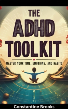 ADHD Toolkit:Master Your Time, Emotions, and Habits