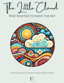 Little Cloud Who Wanted to Paint the Sky And Other Bilingual Italian-English Stories for Kids