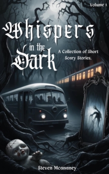 Whispers in the Dark: A Collection of Short, Scary Stories  Volume 1 : Whispers in the Dark, #1