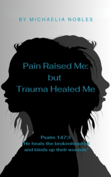 Pain Raised Me:But Trauma Healed Me