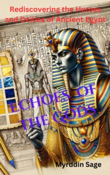 Echoes of the Gods: Rediscovering the Heroes and Deities of Ancient Egypt