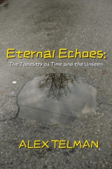 Eternal Echoes: The Tapestry of Time and the Unseen