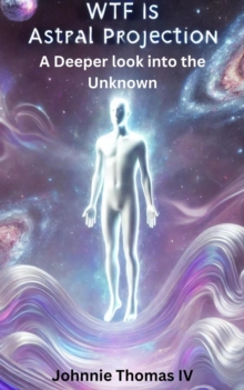 WTF Is Astral Projection: A deeper Look Into the Unknown : WTF, #1