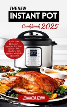 New Instant Pot Cookbook 2025: Over 200 Delicious Recipes for Your Instant Pot (Healthy and Hearty Meals in Minutes)