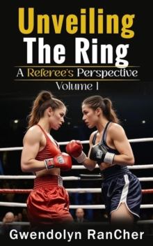 Unveiling The Ring A Referee's Perspective - Volume 1 : Volume 1 of 8, #1