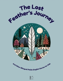 Lost Feather's Journey And Other Bilingual Polish-English Stories for Kids