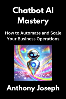 Chatbot AI Mastery - How to Automate and Scale Your Business Operations