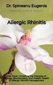 Hay Fever: Unveiling the Interplay of Biology, Biochemistry, and Holistic Health in Allergic Rhinitis Management