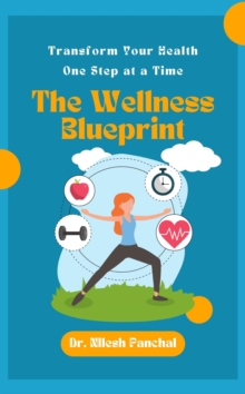 Wellness Blueprint: Transform Your Health, One Step at a Time : Life in Balance: The Ultimate Health and Wellness Collection, #1