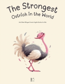 Strongest Ostrich in the World And Other Bilingual French-English Stories for Kids