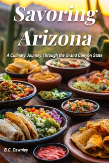 Savoring Arizona: A Culinary Journey Through the Grand Canyon State : Savoring America: A Culinary Journey, #1