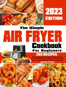 Simple Air Fryer Cookbook For Beginners: 365 Amazingly Quick and Delicious Recipes to Fry, Grill, Roast, and Bake Pro Meals in No Time. Including tips and tricks for beginners.