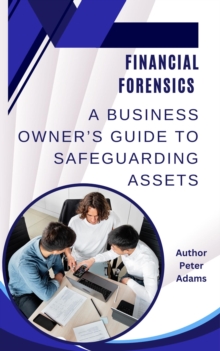 Financial Forensics 101 - A Business Owner's Guide to Safeguarding Assets