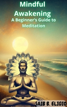 Mindful Awakening: A Beginner's Guide to Meditation