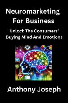 Neuromarketing For Business - Unlock The Consumers' Buying Mind And Emotions : Series 1