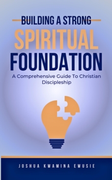 Building A Solid Spiritual Foundation - A Comprehensive Guide To Christian Discipleship