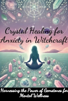 Crystal Healing for Anxiety in Witchcraft: Harnessing the Power of Gemstones for Mental Wellness