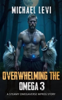 Overwhelming the Omega 3 - A Steamy Omegaverse MPREG Story : Wolf Tales, #3