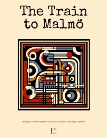 Train To Malmo: Bilingual Swedish-English Stories For Swedish Language Learners