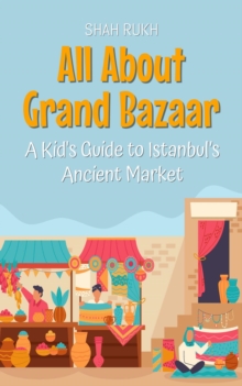 All About Grand Bazaar: A Kid's Guide to Istanbul's Ancient Market : Educational Books For Kids, #48